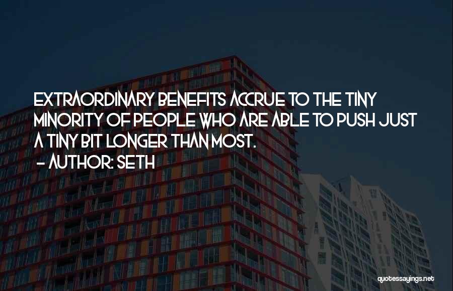 Seth Quotes: Extraordinary Benefits Accrue To The Tiny Minority Of People Who Are Able To Push Just A Tiny Bit Longer Than