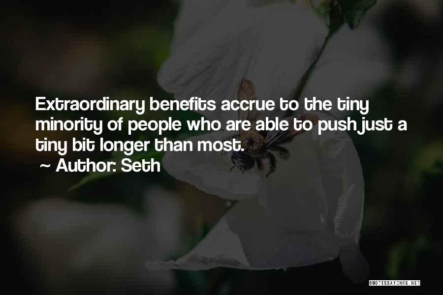 Seth Quotes: Extraordinary Benefits Accrue To The Tiny Minority Of People Who Are Able To Push Just A Tiny Bit Longer Than