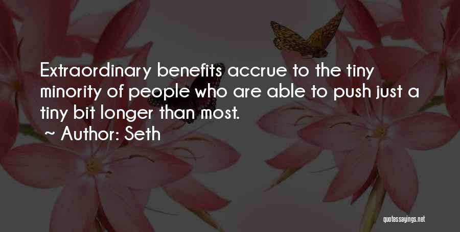 Seth Quotes: Extraordinary Benefits Accrue To The Tiny Minority Of People Who Are Able To Push Just A Tiny Bit Longer Than