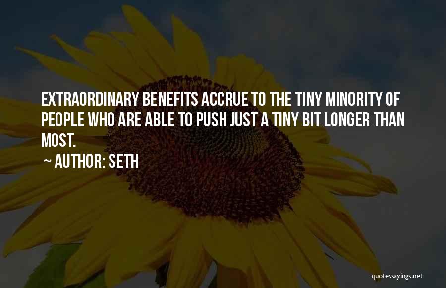 Seth Quotes: Extraordinary Benefits Accrue To The Tiny Minority Of People Who Are Able To Push Just A Tiny Bit Longer Than