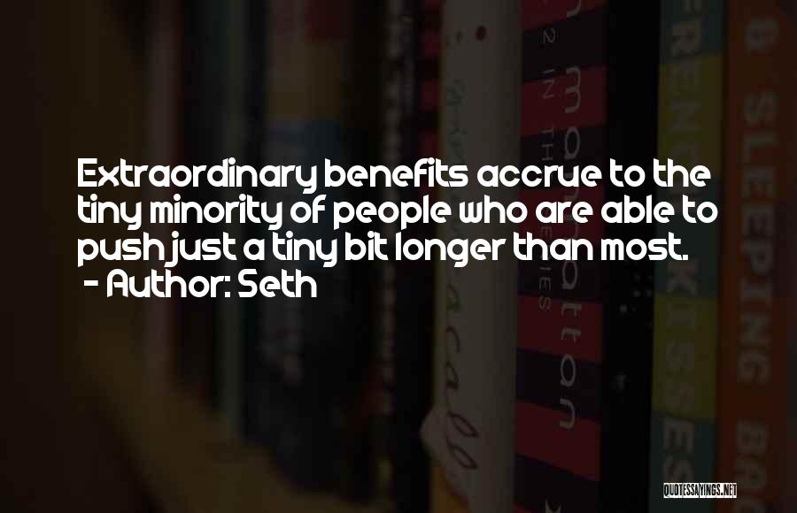 Seth Quotes: Extraordinary Benefits Accrue To The Tiny Minority Of People Who Are Able To Push Just A Tiny Bit Longer Than