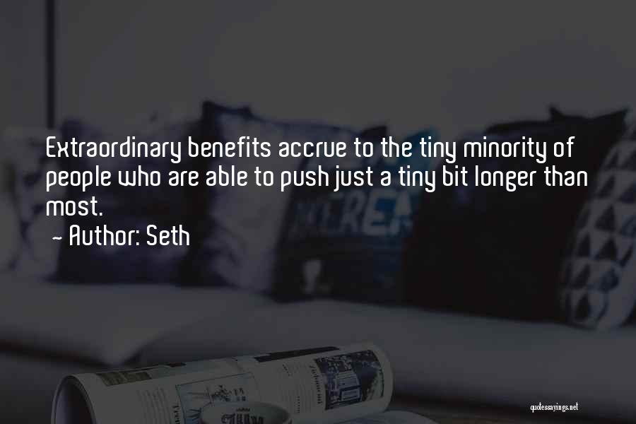 Seth Quotes: Extraordinary Benefits Accrue To The Tiny Minority Of People Who Are Able To Push Just A Tiny Bit Longer Than