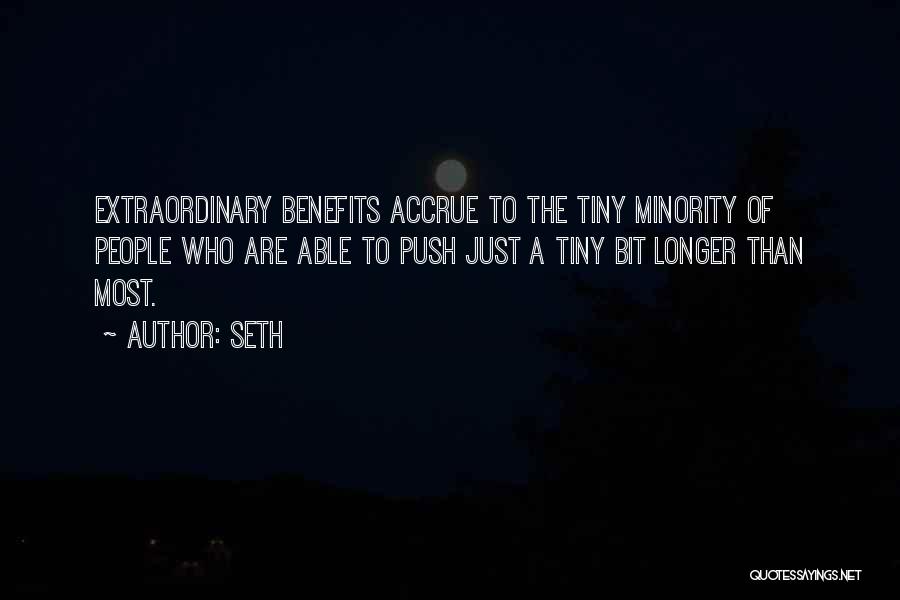 Seth Quotes: Extraordinary Benefits Accrue To The Tiny Minority Of People Who Are Able To Push Just A Tiny Bit Longer Than