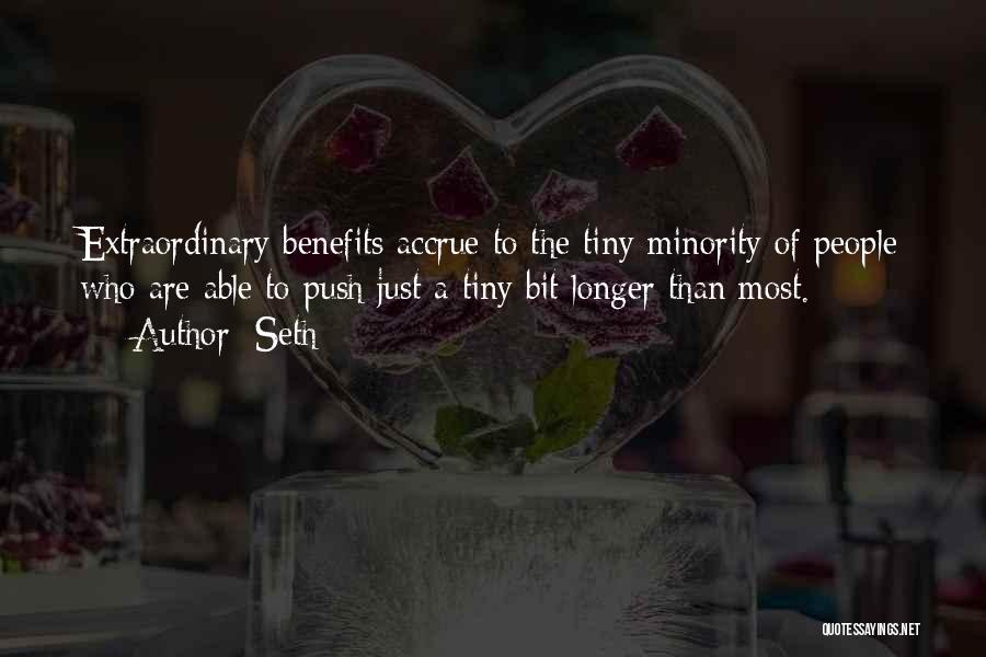 Seth Quotes: Extraordinary Benefits Accrue To The Tiny Minority Of People Who Are Able To Push Just A Tiny Bit Longer Than