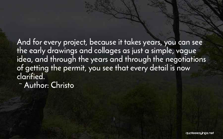 Christo Quotes: And For Every Project, Because It Takes Years, You Can See The Early Drawings And Collages As Just A Simple,