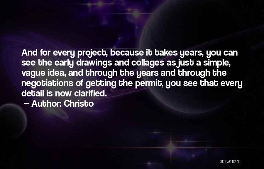 Christo Quotes: And For Every Project, Because It Takes Years, You Can See The Early Drawings And Collages As Just A Simple,