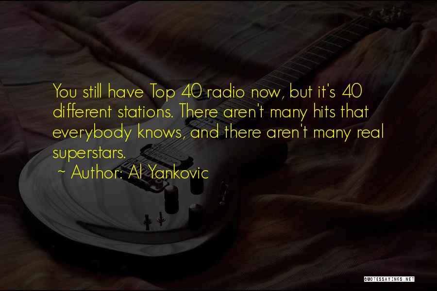 Al Yankovic Quotes: You Still Have Top 40 Radio Now, But It's 40 Different Stations. There Aren't Many Hits That Everybody Knows, And