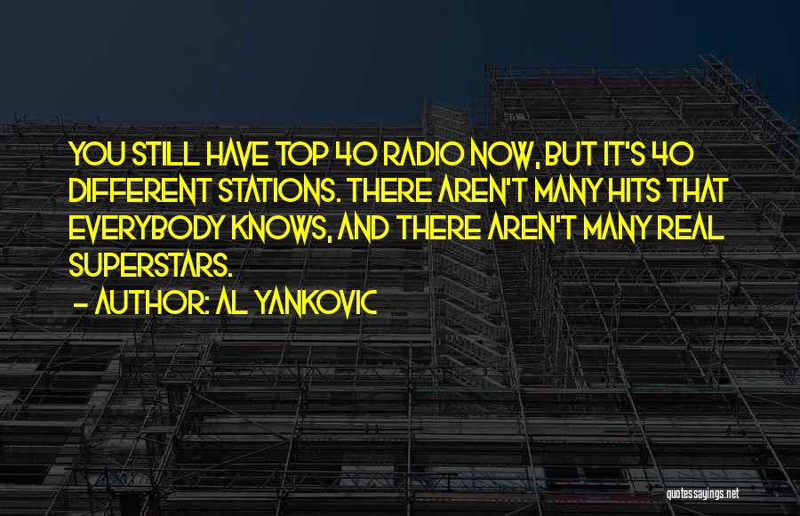 Al Yankovic Quotes: You Still Have Top 40 Radio Now, But It's 40 Different Stations. There Aren't Many Hits That Everybody Knows, And