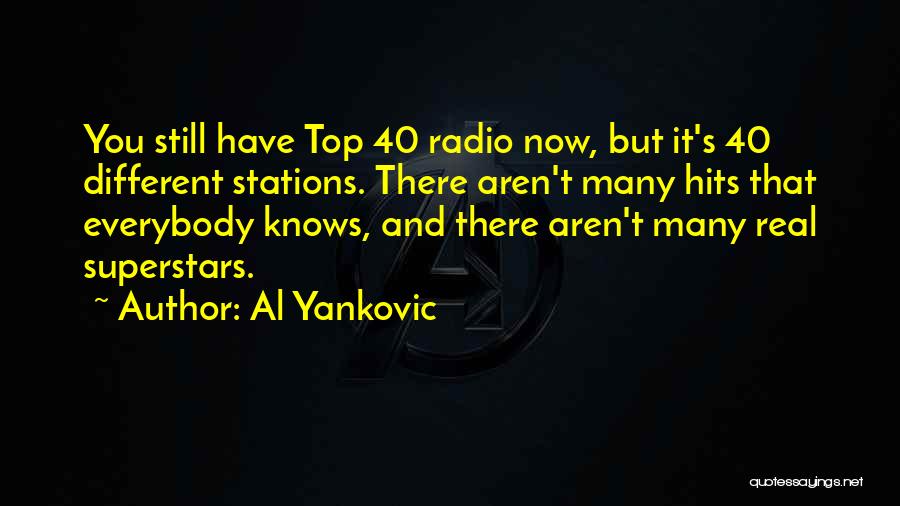 Al Yankovic Quotes: You Still Have Top 40 Radio Now, But It's 40 Different Stations. There Aren't Many Hits That Everybody Knows, And