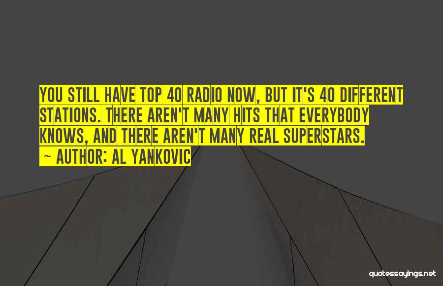 Al Yankovic Quotes: You Still Have Top 40 Radio Now, But It's 40 Different Stations. There Aren't Many Hits That Everybody Knows, And