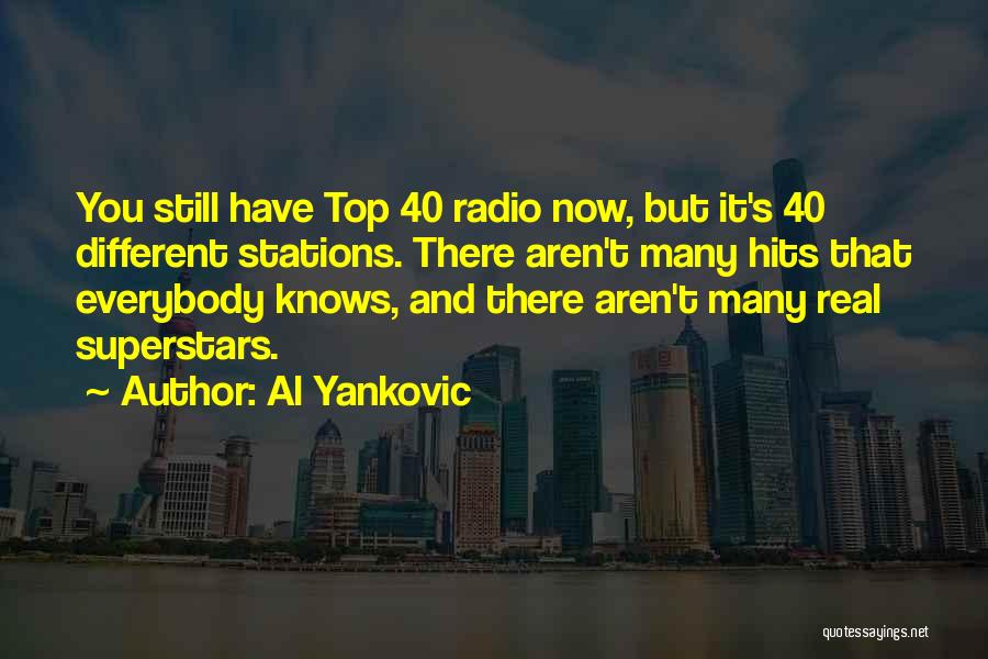 Al Yankovic Quotes: You Still Have Top 40 Radio Now, But It's 40 Different Stations. There Aren't Many Hits That Everybody Knows, And