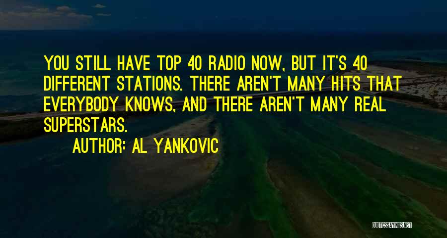 Al Yankovic Quotes: You Still Have Top 40 Radio Now, But It's 40 Different Stations. There Aren't Many Hits That Everybody Knows, And