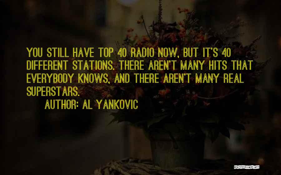 Al Yankovic Quotes: You Still Have Top 40 Radio Now, But It's 40 Different Stations. There Aren't Many Hits That Everybody Knows, And