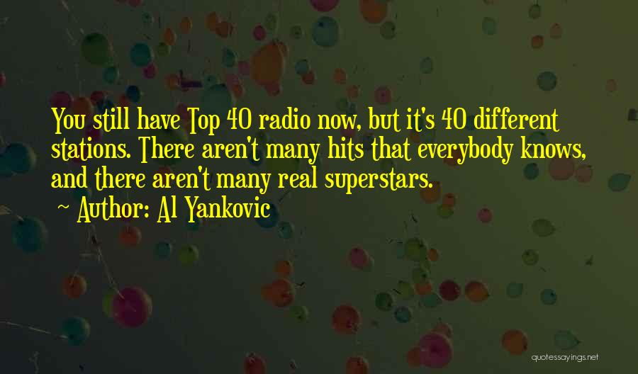 Al Yankovic Quotes: You Still Have Top 40 Radio Now, But It's 40 Different Stations. There Aren't Many Hits That Everybody Knows, And