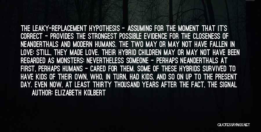 Elizabeth Kolbert Quotes: The Leaky-replacement Hypothesis - Assuming For The Moment That It's Correct - Provides The Strongest Possible Evidence For The Closeness