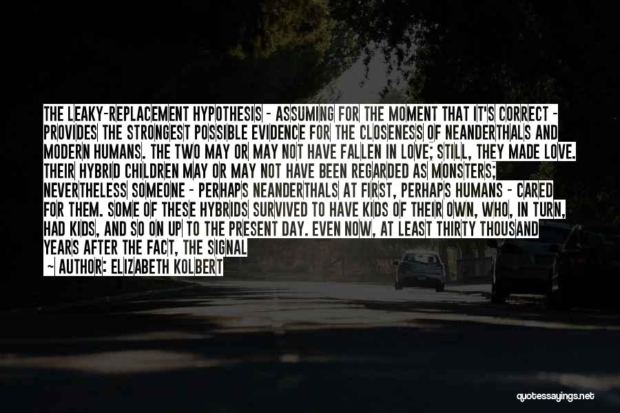Elizabeth Kolbert Quotes: The Leaky-replacement Hypothesis - Assuming For The Moment That It's Correct - Provides The Strongest Possible Evidence For The Closeness
