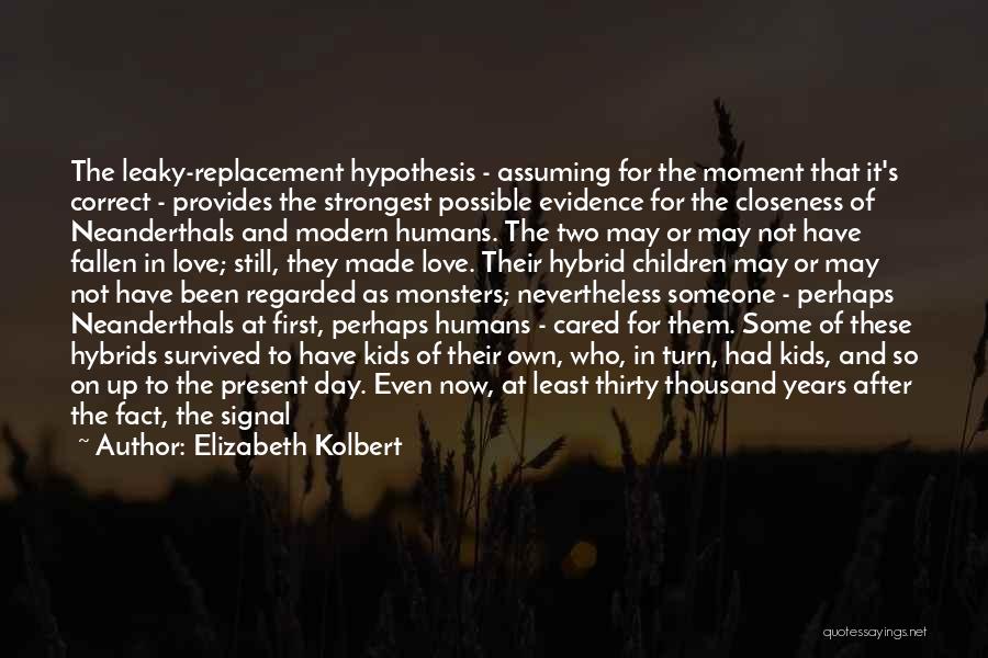 Elizabeth Kolbert Quotes: The Leaky-replacement Hypothesis - Assuming For The Moment That It's Correct - Provides The Strongest Possible Evidence For The Closeness