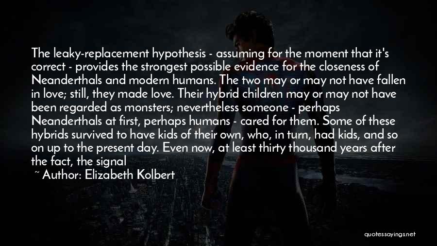 Elizabeth Kolbert Quotes: The Leaky-replacement Hypothesis - Assuming For The Moment That It's Correct - Provides The Strongest Possible Evidence For The Closeness