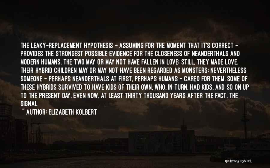 Elizabeth Kolbert Quotes: The Leaky-replacement Hypothesis - Assuming For The Moment That It's Correct - Provides The Strongest Possible Evidence For The Closeness