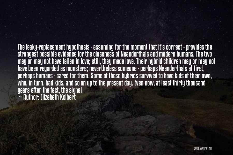 Elizabeth Kolbert Quotes: The Leaky-replacement Hypothesis - Assuming For The Moment That It's Correct - Provides The Strongest Possible Evidence For The Closeness