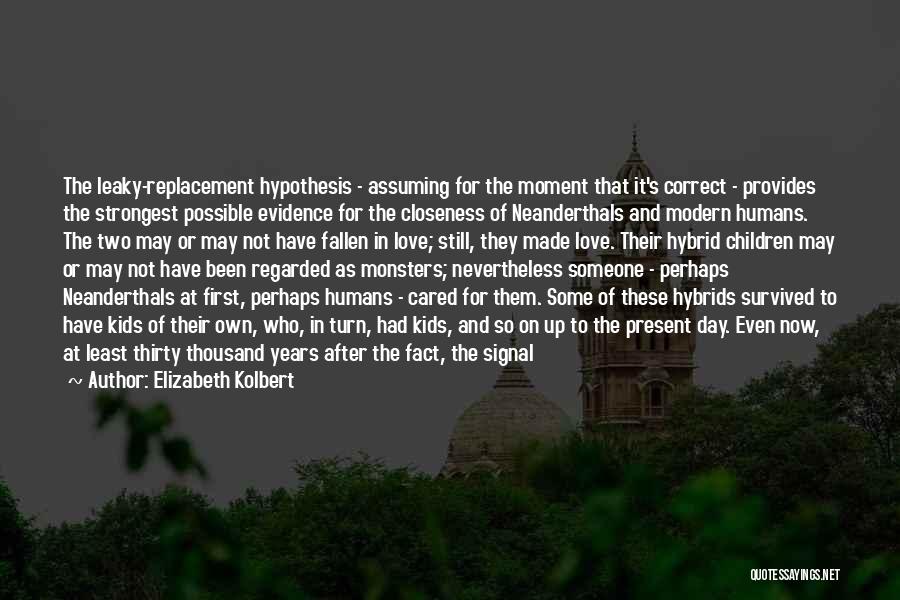Elizabeth Kolbert Quotes: The Leaky-replacement Hypothesis - Assuming For The Moment That It's Correct - Provides The Strongest Possible Evidence For The Closeness