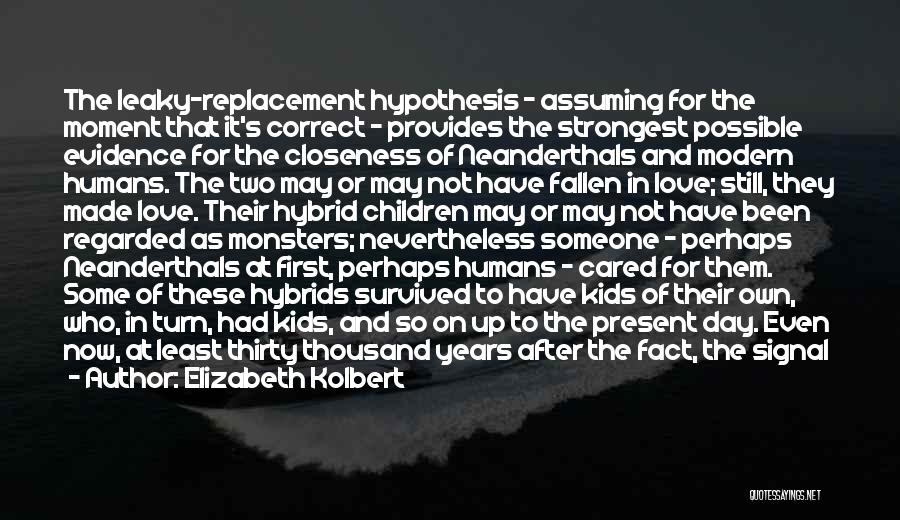 Elizabeth Kolbert Quotes: The Leaky-replacement Hypothesis - Assuming For The Moment That It's Correct - Provides The Strongest Possible Evidence For The Closeness