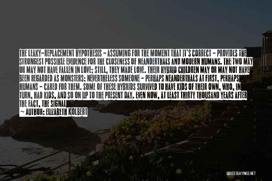 Elizabeth Kolbert Quotes: The Leaky-replacement Hypothesis - Assuming For The Moment That It's Correct - Provides The Strongest Possible Evidence For The Closeness