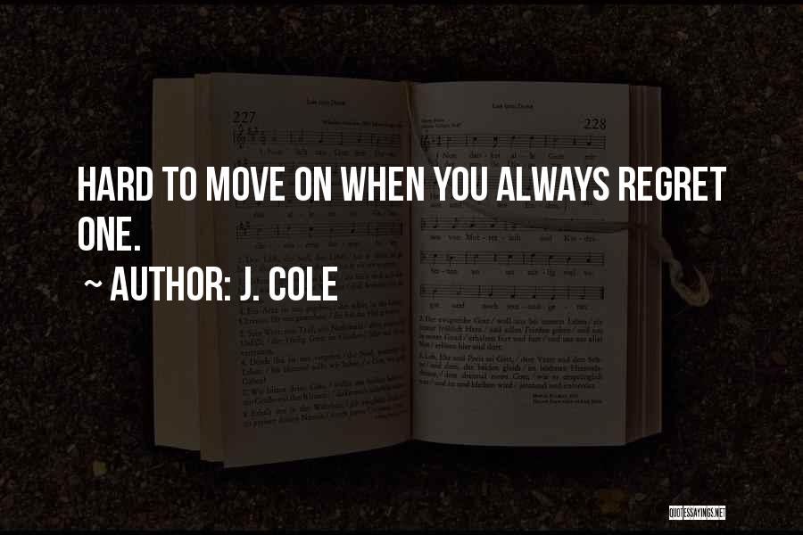 J. Cole Quotes: Hard To Move On When You Always Regret One.