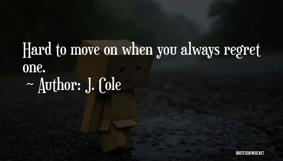 J. Cole Quotes: Hard To Move On When You Always Regret One.