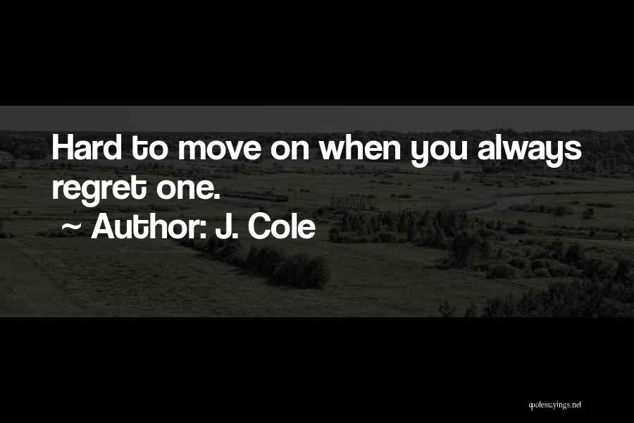 J. Cole Quotes: Hard To Move On When You Always Regret One.