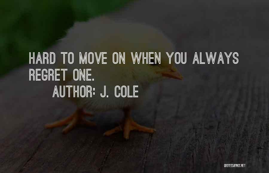 J. Cole Quotes: Hard To Move On When You Always Regret One.