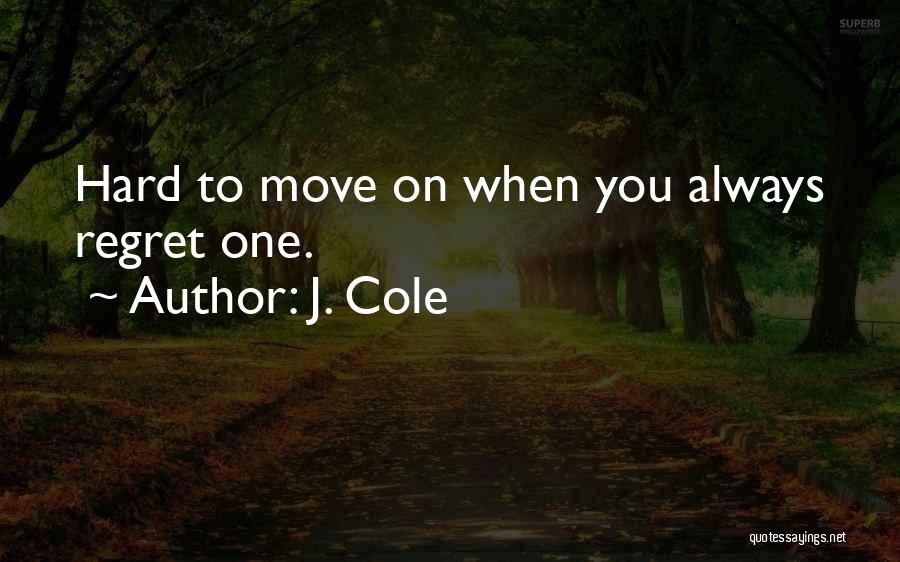 J. Cole Quotes: Hard To Move On When You Always Regret One.