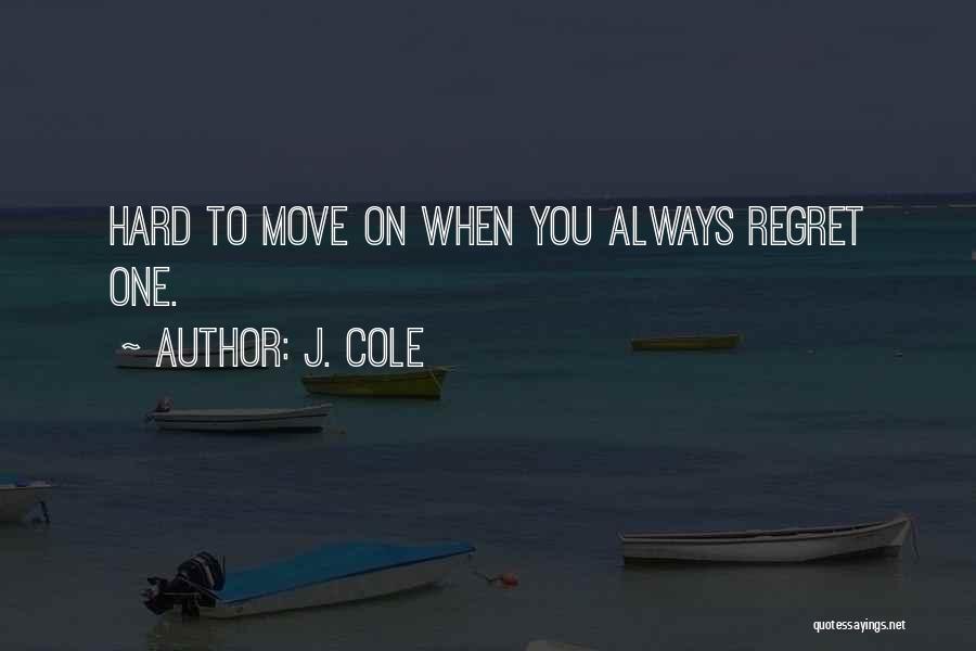 J. Cole Quotes: Hard To Move On When You Always Regret One.