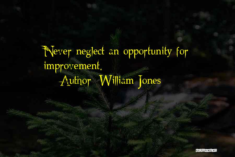 William Jones Quotes: Never Neglect An Opportunity For Improvement.