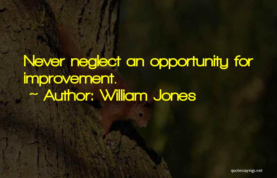 William Jones Quotes: Never Neglect An Opportunity For Improvement.