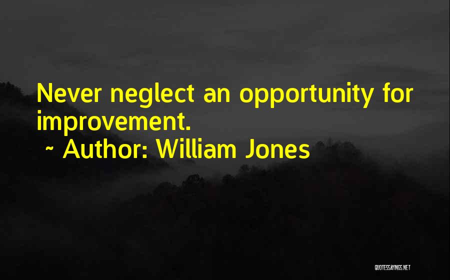 William Jones Quotes: Never Neglect An Opportunity For Improvement.