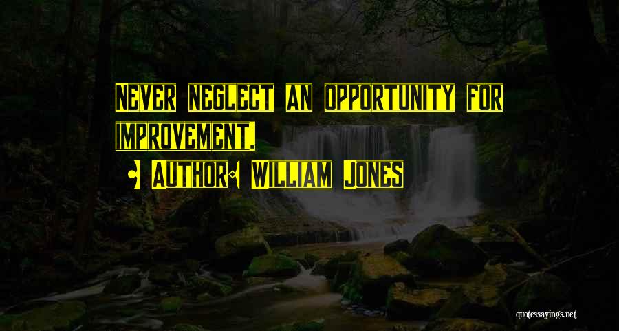 William Jones Quotes: Never Neglect An Opportunity For Improvement.