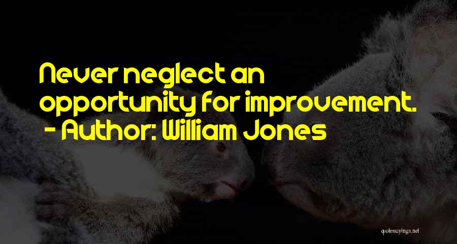 William Jones Quotes: Never Neglect An Opportunity For Improvement.