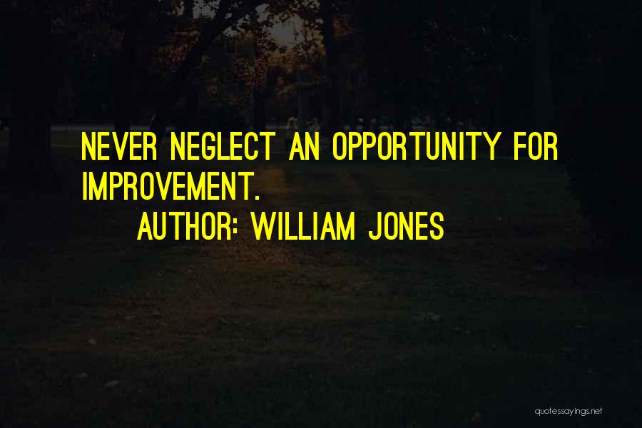 William Jones Quotes: Never Neglect An Opportunity For Improvement.