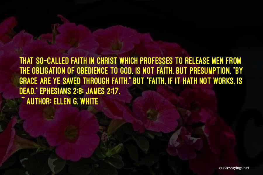 Ellen G. White Quotes: That So-called Faith In Christ Which Professes To Release Men From The Obligation Of Obedience To God, Is Not Faith,