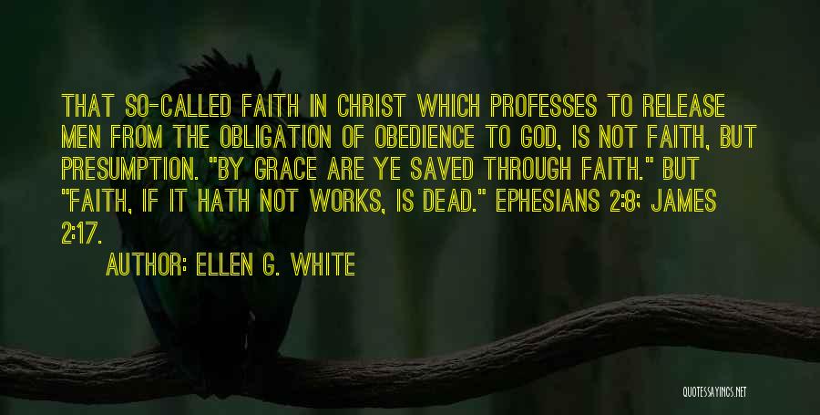 Ellen G. White Quotes: That So-called Faith In Christ Which Professes To Release Men From The Obligation Of Obedience To God, Is Not Faith,