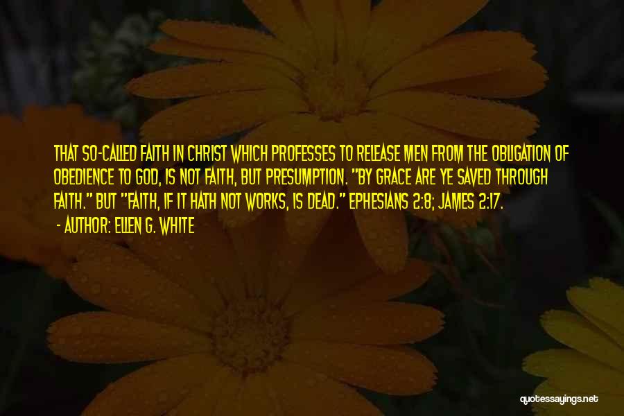 Ellen G. White Quotes: That So-called Faith In Christ Which Professes To Release Men From The Obligation Of Obedience To God, Is Not Faith,