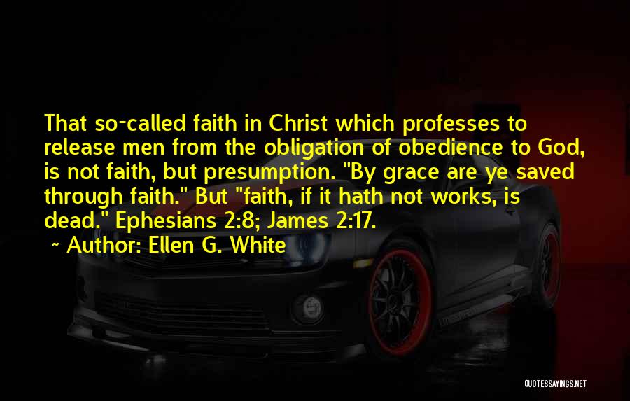 Ellen G. White Quotes: That So-called Faith In Christ Which Professes To Release Men From The Obligation Of Obedience To God, Is Not Faith,