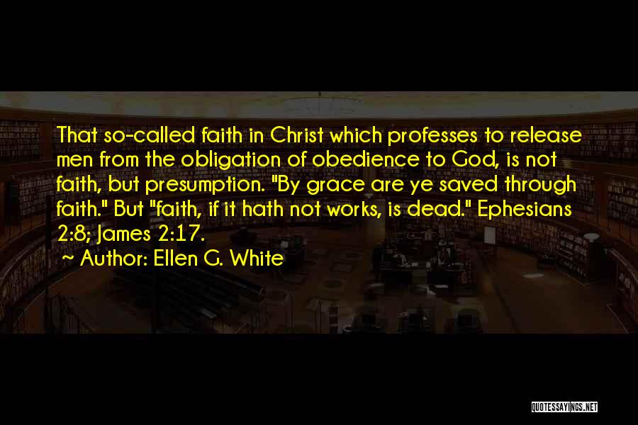 Ellen G. White Quotes: That So-called Faith In Christ Which Professes To Release Men From The Obligation Of Obedience To God, Is Not Faith,