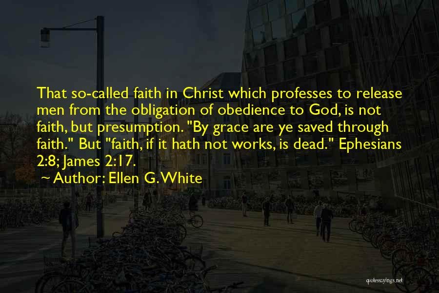 Ellen G. White Quotes: That So-called Faith In Christ Which Professes To Release Men From The Obligation Of Obedience To God, Is Not Faith,