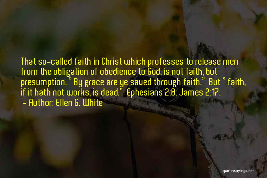 Ellen G. White Quotes: That So-called Faith In Christ Which Professes To Release Men From The Obligation Of Obedience To God, Is Not Faith,
