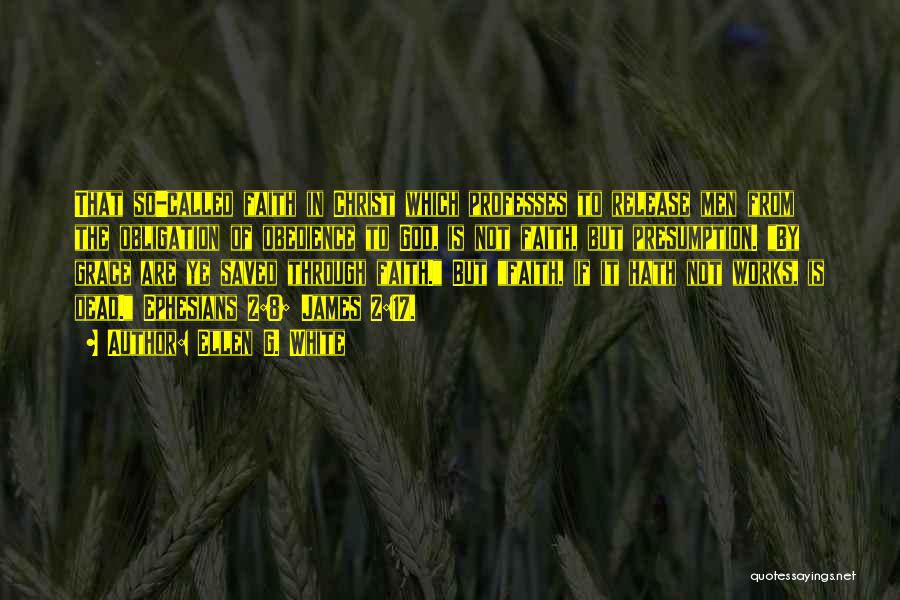 Ellen G. White Quotes: That So-called Faith In Christ Which Professes To Release Men From The Obligation Of Obedience To God, Is Not Faith,