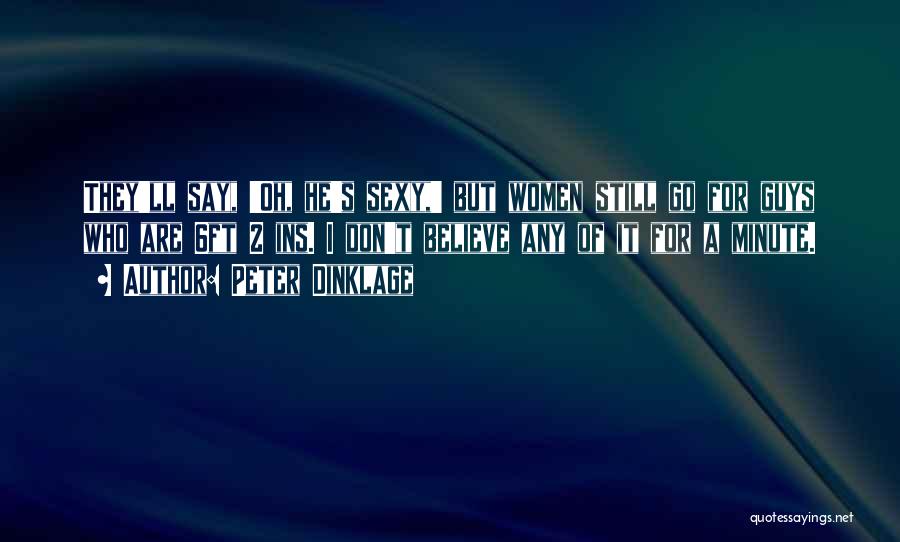 Peter Dinklage Quotes: They'll Say, 'oh, He's Sexy,' But Women Still Go For Guys Who Are 6ft 2 Ins. I Don't Believe Any