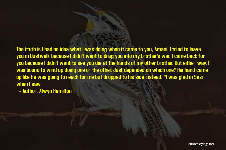 Alwyn Hamilton Quotes: The Truth Is I Had No Idea What I Was Doing When It Came To You, Amani. I Tried To