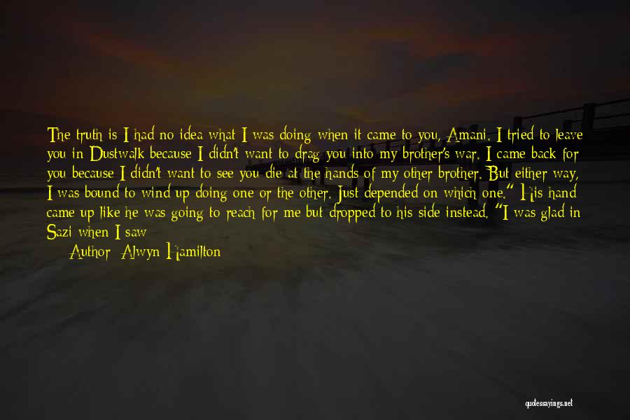 Alwyn Hamilton Quotes: The Truth Is I Had No Idea What I Was Doing When It Came To You, Amani. I Tried To